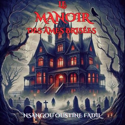 LE MANOIR DES ÂMES BRISÉES