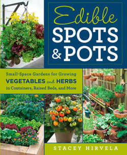 Edible Spots and Pots - Small-Space Gardens for Growing Vegetables and Herbs in Containers, Raised Beds,and More