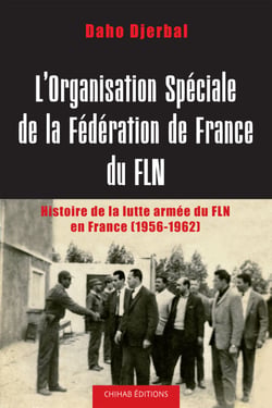 L'Organisation spéciale de la fédération de France du FLN - Histoire de la lutte armée du FLN en France (1956-1962)