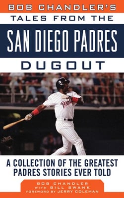 Bob Chandler's Tales from the San Diego Padres Dugout - A Collection of the Greatest Padres Stories Ever Told