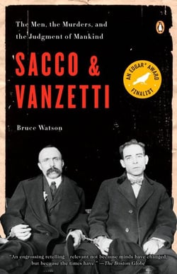 Sacco and Vanzetti - The Men, the Murders, and the Judgment of Mankind