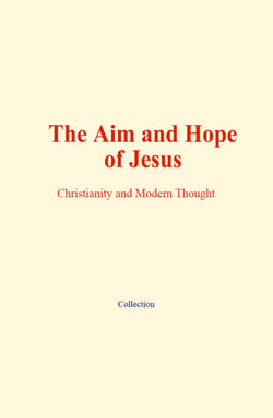 The Aim and Hope of Jesus - Christianity and Modern Thought