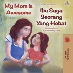 My Mom is Awesome Ibu Saya Seorang Yang Hebat - English Malay Bilingual Collection