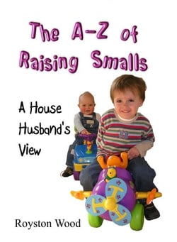 The A-Z of Raising Smalls - A House Husband's View