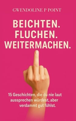 Fluchen. Beichten. Weitermachen. - 15 Geschichten, die du nie laut aussprechen würdest, aber verdammt gut fühlst