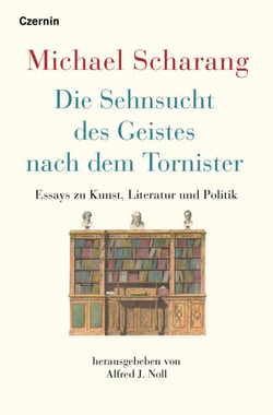 Die Sehnsucht des Geistes nach dem Tornister - Essays zu Kunst, Literatur und Politik