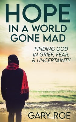 Hope in a World Gone Mad: Finding God in Grief, Fear, and Uncertainty - Good Grief Series