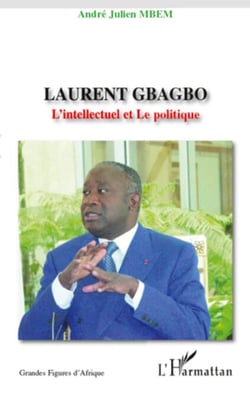 Laurent Gbagbo - L'intellectuel et Le politique