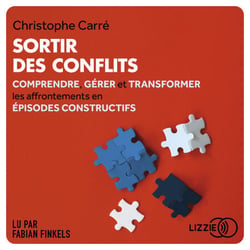 Sortir des conflits - Comprendre, gérer et transformer les affrontements en épisodes constructifs