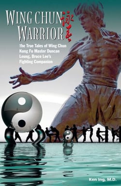 Wing Chun Warrior - The True Tales of Wing Chun Kung Fu Master Duncan Leung, Bruce Lee's Fighting Companion