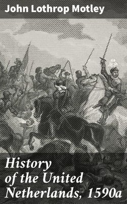 History of the United Netherlands, 1590a - A Comprehensive Study of the Dutch Republic in 1590