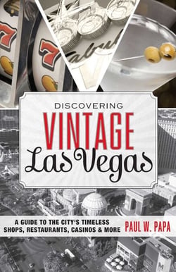 Discovering Vintage Las Vegas - A Guide to the City's Timeless Shops, Restaurants, Casinos, &amp; More