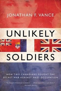 Unlikely Soldiers - How Two Canadians Fought the Secret War Against Nazi Occupation