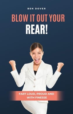 Blow It Out Your Rear!  Fart Loud, Proud and With Finesse