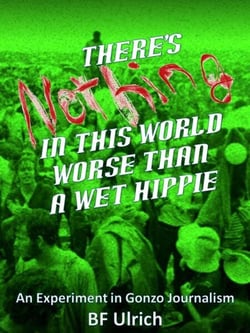 There's Nothing in this World Worse than a Wet Hippie.  An Experiment in Gonzo Journalism.