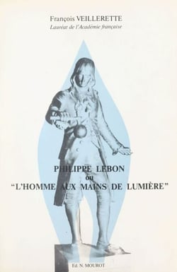 Philippe Lebon ou l'homme aux mains de lumière - La vie et l'œuvre de l'illustre inventeur français du gaz d'éclairage et du chauffage au gaz