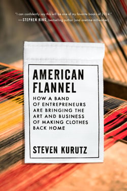 American Flannel - How a Band of Entrepreneurs Are Bringing the Art and Business of Making Clothes Back Home