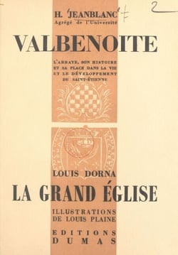 L'Abbaye de Valbenoite, son histoire et sa place dans la vie et le développement de Saint-Étienne - Suivi de La Grand'Église, depuis son origine jusqu'à nos jours