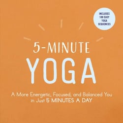 5-Minute Yoga - A More Energetic, Focused, and Balanced You in Just 5 Minutes a Day