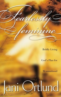 Fearlessly Feminine - Boldly Living God's Plan for Womanhood