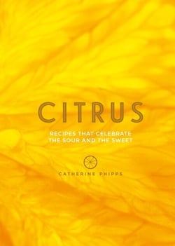 Citrus - Recipes That Celebrate the Sour and the Sweet