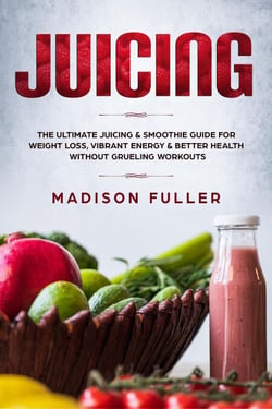 Juicing: The Ultimate Juicing &amp; Smoothie Guide for Weight Loss, Vibrant Energy &amp; Better Health Without Grueling Workouts