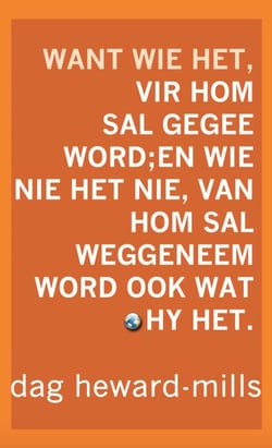 Want Wie Het,  Vir Hom Sal Gegee Word; En Wie Nie Het Nie, Van Hom Sal Weggeneem Word Ook Wat Hy Het.