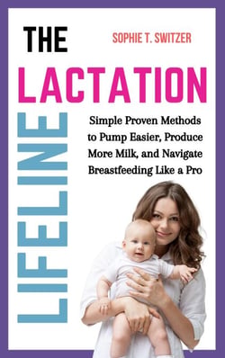 The Lactation Lifeline: Simple Proven Methods to Pump Easier, Produce More Milk, and Navigate Breastfeeding Like a Pro