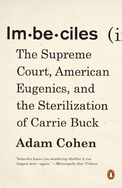 Imbeciles - The Supreme Court, American Eugenics, and the Sterilization of Carrie Buck