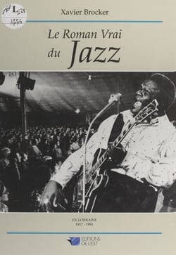 Le roman vrai du jazz - En Lorraine, 1917-1991