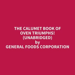 The Calumet Book of Oven Triumphs! (UNABRIDGED) - optional