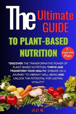 The Ultimate Guide to Plant-Based Nutrition: Thrive and Transform Your Health - Healthy Diet, #1