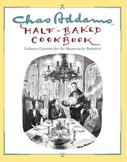 Chas Addams Half-Baked Cookbook - Culinary Cartoons for the Humorously Famished