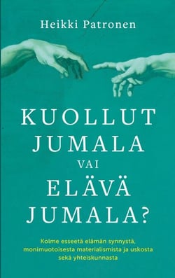 Kuollut Jumala vai Elävä Jumala? - Kolme esseetä elämän synnystä,monimuotoisesta materialismista ja uskosta sekä yhteiskunnasta