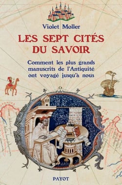Les sept cités du savoir - Comment les plus grands manuscrits de l'Antiquité ont voyagé jusqu'à nous