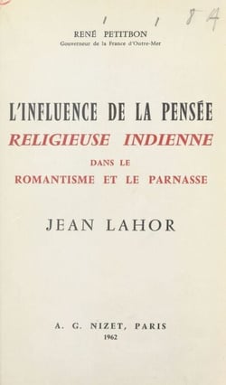 L'influence de la pensée religieuse indienne dans le romantisme et le Parnasse, Jean Lahor - Suivi de Les sources orientales de Jean Lahor