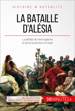 La bataille d'Alésia - La défaite de Vercingétorix et de la Gaule face à César
