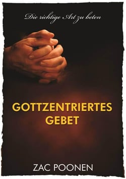 Gottzentriertes Gebet - Die richtige Art zu beten
