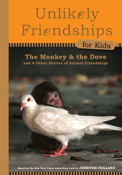 Unlikely Friendships for Kids: The Monkey &amp; the Dove - And Four Other Stories of Animal Friendships