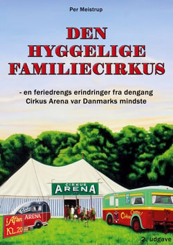 Den hyggelige familiecirkus - - en feriedrengs erindringer fra dengang Cirkus Arena var Danmarks mindste