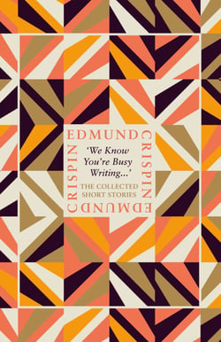 ‘We Know You’re Busy Writing…’ - The Collected Short Stories of Edmund Crispin