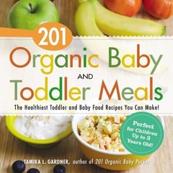 201 Organic Baby and Toddler Meals - The Healthiest Toddler and Baby Food Recipes You Can Make!