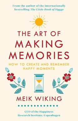 The Art of Making Memories - How to Create and Remember Happy Moments