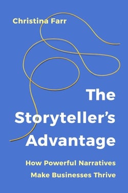The Storyteller's Advantage - How Powerful Narratives Make Businesses Thrive