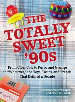 The Totally Sweet 90s - From Clear Cola to Furby, and Grunge to "Whatever", the Toys, Tastes, and Trends That Defined a Decade