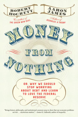 Money From Nothing - Or, Why We Should Stop Worrying About Debt and Learn to Love the Federal Reserve