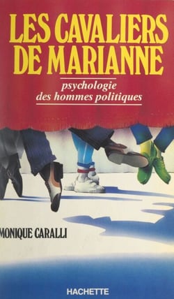 Les cavaliers de Marianne - Psychologie des hommes politiques