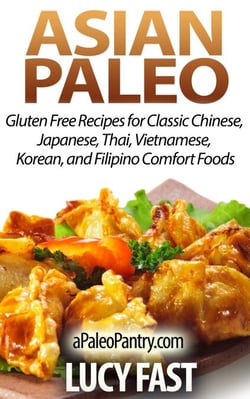 Asian Paleo: Gluten Free Recipes for Classic Chinese, Japanese, Thai, Vietnamese, Korean, and Filipino Comfort Foods - Paleo Diet Solution Series