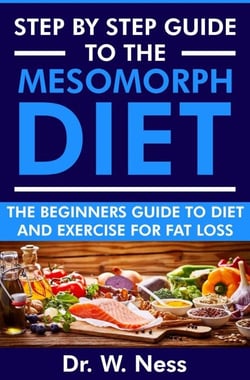 Step by Step Guide to the Mesomorph Diet: The Beginners Guide to Diet &amp; Exercise for Fat Loss