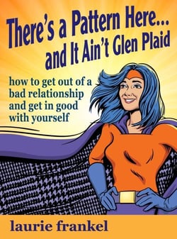 There's a Pattern Here &amp; It Ain't Glen Plaid (How to Get Out of a Bad Relationship and Get in Good with Yourself)